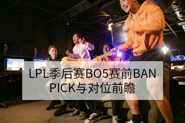 LPL季后赛BO5赛前BAN PICK与对位前瞻