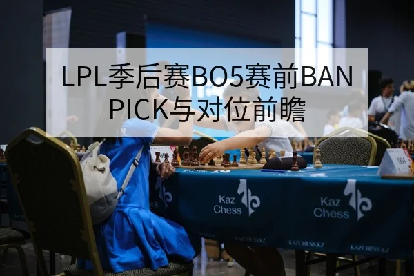 LPL季后赛BO5赛前BAN PICK与对位前瞻